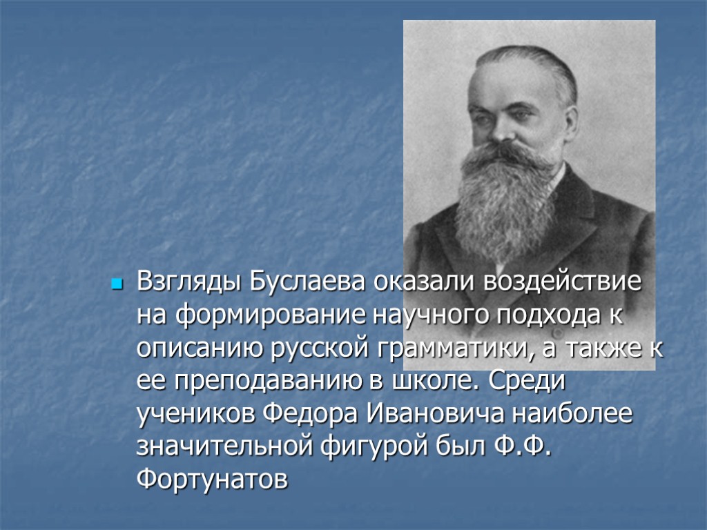 Взгляды Буслаева оказали воздействие на формирование научного подхода к описанию русской грамматики, а также